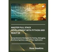 Master Full Stack Development With Python And React 19: Comprehensive Strategies For Testing ,Debugging And Securing Every Layer Of Your Application