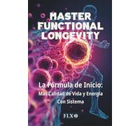 MASTER FUNCTIONAL LONGEVITY: La fórmula de inicio: más calidad de vida y energía con sistema (Spanish Edition)