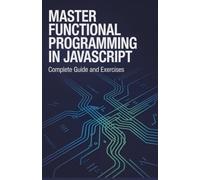 Master Functional Programming in JavaScript: Complete Guide and Exercises (Practical Programming & Systems Projects)