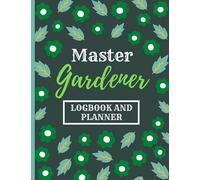 Master Gardener Logbook And Planner: Planner And Logbook Complete Organizer For Planning Flower Gardens Ideal For Gardeners To Schedule His Plant ... Planner Will Help You Organize Your Gardening