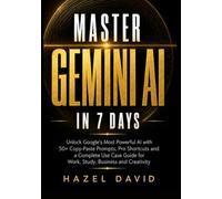 Master Gemini AI in 7 Days: Unlock Google's Most Powerful AI with 50 Copy-Paste Prompts, Pro Shortcuts, and a Full Use Case Guide for Work, Study, and Creativity