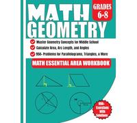 Master Geometry Concepts for Middle School Math Essential Workbook Grades 6-8: Calculate Area, Arc Length, and Angles 950+ Exercises with Solutions for Parallelograms, Triangles, and More