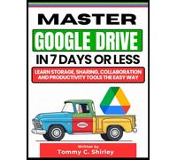Master Google Drive in 7 Days or Less: Learn Storage, Sharing, Collaboration and Productivity Tools the Easy Way (Google Productivity Toolkit)