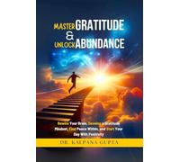 Master Gratitude and Unlock Abundance: Rewire Your Brain, Develop Gratitude Mindset, Find Peace Within, and Start Your Day With Positivity