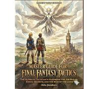 Master Guide for FINAL FANTASY TACTICS: THE IVALICE CHRONICLES (LATEST 2026 EDITION): The Ultimate Tactician’s Handbook for Job Builds, Zodiac Secrets, and the War of the Lions
