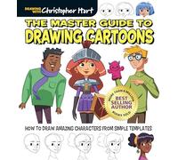 Master Guide to Drawing Cartoons: How to Draw Amazing Characters from Simple Templates (Get Creative: Drawing With Christopher Hart, 6)