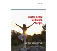Master Guided Meditation Scripts: 10 Transformative Journeys for Inner Peace, Healing, and Clarity (The Quiet Path Series)
