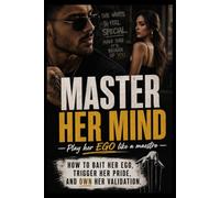 MASTER HER MIND: Play her EGO like a maestro