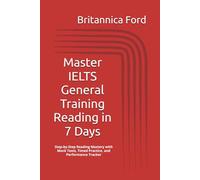 Master IELTS General Training Reading in 7 Days: Step-by-Step Reading Mastery with Mock Tests, Timed Practice, and Performance Tracker