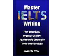 Master IELTS Writing: Plan Effectively, Organize Content, Apply Band 9 Strategies, Write with Precision