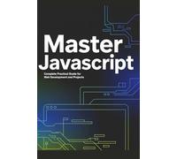 Master JavaScript: Complete Practical Guide for Web Development and Projects (Complete Coding Essentials Series)