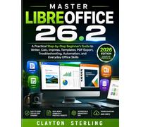 Master LibreOffice 26.2 (2026 Edition): A Practical Step-by-Step Beginner's Guide to Writer, Calc, Impress, Templates, PDF Export, Troubleshooting, Automation, and Everyday Office Skills.