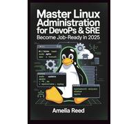 Master Linux Administration for DevOps & SRE: Become Job-Ready in 2025: Hands-On System Administration, Bash Scripting, Networking, and Automation - ... Advanced for IT Pros and Aspiring Engineers