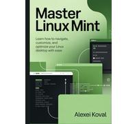 Master Linux Mint: Learn How to Navigate, Customize, and Optimize Your Desktop with Ease