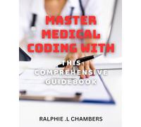 Master Medical Coding with this Comprehensive Guidebook: Unlock the Secrets of Medical Coding with this Ultimate Handbook.