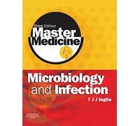 Master Medicine: Microbiology and Infection: Third Edition: A clinical core text for Integrated Curriula Self-assessment: A clinically-orientated core text with self-assessment