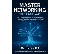 MASTER NETWORKING THE EASY WAY: The Complete Guide to IP Addressing, Routing, Servers & Network Security