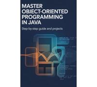 Master Object-Oriented Programming in Java: Step-by-Step Guide and Projects (Hands-On Coding & Automation Series)