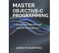 Master Objective-C Programming: A Deep Dive into iOS and macOS Development: 11 (Tech Essential Guides for Beginners and Experts)
