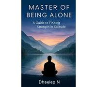 Master of Being Alone: A Guide to Finding Strength in Solitude