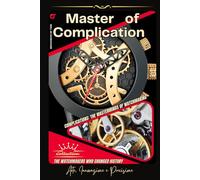 Master of Complication: The Art and Science of Watchmaking (The World of Watches)