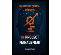 Master of Critical Thinking in Project Management (Critical Thinking Mastery Series)