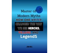 Master of Modern Myths: How One Writer Changed the Way We See Heroes, Villains, and Legends