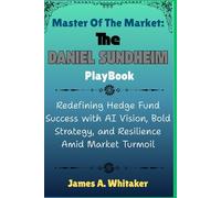 Master of the Market: The Daniel Sundheim Playbook: Redefining Hedge Fund Success with AI Vision, Bold Strategy, and Resilience Amid Market Turmoil: 4 ... the Lives of Wall Street’s Boldest Minds)