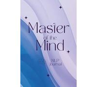 Master of the Mind: NLP Journal: Ein Wochen-Thema zum Üben, Reflektieren, Vertiefen und Integrieren