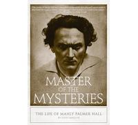 Master of the Mysteries : The Life of Manly Palmer Hall