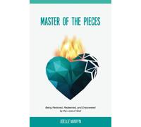 MASTER OF THE PIECES: Being Restored, Redeemed, and Empowered by the Love of God