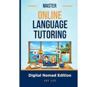 MASTER ONLINE LANGUAGE TUTORING: Teach Languages Online and Build a Location-Independent Income