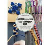 Master Paracord Craftsmanship Book: A Detailed Guide to Creating Stylish Jewelry, Tactical Gear, and Strong Straps