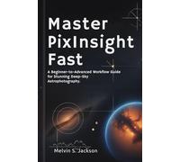 Master PixInsight Fast: A Beginner-to-Advanced Workflow Guide for Stunning Deep-Sky Astrophotography.