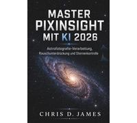 MASTER PIXINSIGHT MIT KI 2026: Astrofotografie-Verarbeitung, Rauschunterdrückung und Sternenkontrolle