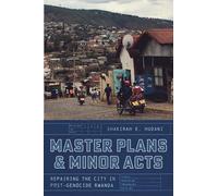 Master Plans and Minor Acts: Repairing the City in Post-Genocide Rwanda