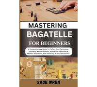 MASTER PLAYING BAGATELLE FOR BEGINNER: Proven Strategies, Techniques, And Tips For Novices To Perfect Their Skills From Scratch - Score Big, Improve Aim, And Win Consistently
