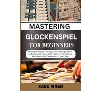 MASTER PLAYING GLOCKENSPIEL FOR BEGINNER: Winning Strategies, Techniques, And Scoring Systems For Enthusiasts, Packed With Tips For Perfecting Your Aim, Control, And Consistency In Every Shot