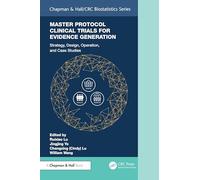 Master Protocol Clinical Trials for Evidence Generation: Strategies, Designs, Operations, and Case Studies (Chapman & Hall/CRC Biostatistics Series)