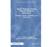Master Protocol Clinical Trials for Evidence Generation: Strategies, Designs, Operations, and Case Studies (Chapman & Hall/CRC Biostatistics Series)