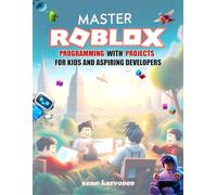 Master Roblox Programming with Projects for Kids and Aspiring Developers: Basics to Advanced Techniques: Study, Code, Customize & Create Your Games with Practical Projects. Suitable for Kids & Teens