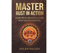 Master Rust in Action: Learn Rust, Practical Guide With Solved Exercises For begginners
