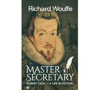 Master Secretary: Robert Cecil - A Life in Fiction