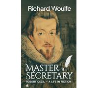 Master Secretary : Robert Cecil - A Life in Fiction