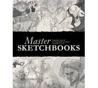 Master Sketchbooks : Legendary artists of the entertainment industry reveal their secrets