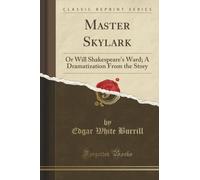 Master Skylark (Classic Reprint): Or Will Shakespeare's Ward; A Dramatization From the Story: Or Will Shakespeare's Ward; A Dramatization from the Story (Classic Reprint)