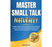 Master Small Talk Naturally: Conquer Awkward Silences, Connect with Confidence, and Turn Brief Chats into Meaningful Relationships Without Forced Scripts, Stress, or Overthinking