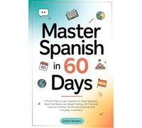 Master Spanish in 60 Days: A Proven Plan to Learn Spanish for Adult Beginners, Build Confidence, and Speak Fluently with Practical Lessons and Real-Life Phrases, Grammar, and Everyday Vocabulary