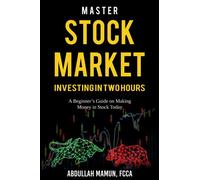 Master Stock Market Investing In Two Hours: A Beginner’s guide on making money in stocks today