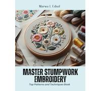 Master Stumpwork Embroidery: Top Patterns and Techniques Book